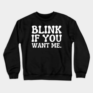 blink if you want me Crewneck Sweatshirt